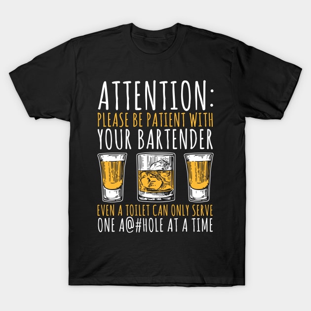 Attention: Please Be Patient With Your Bartender Even A Toilet Can Only Serve One A@#hole At A Time T-Shirt by fromherotozero